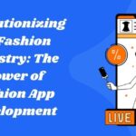 Revolutionizing the Fashion Industry: The Power of Fashion App Development