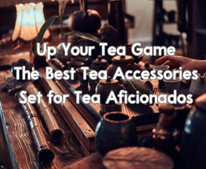 Up Your Tea Game-The Best Tea Accessories Set for Tea Aficionados