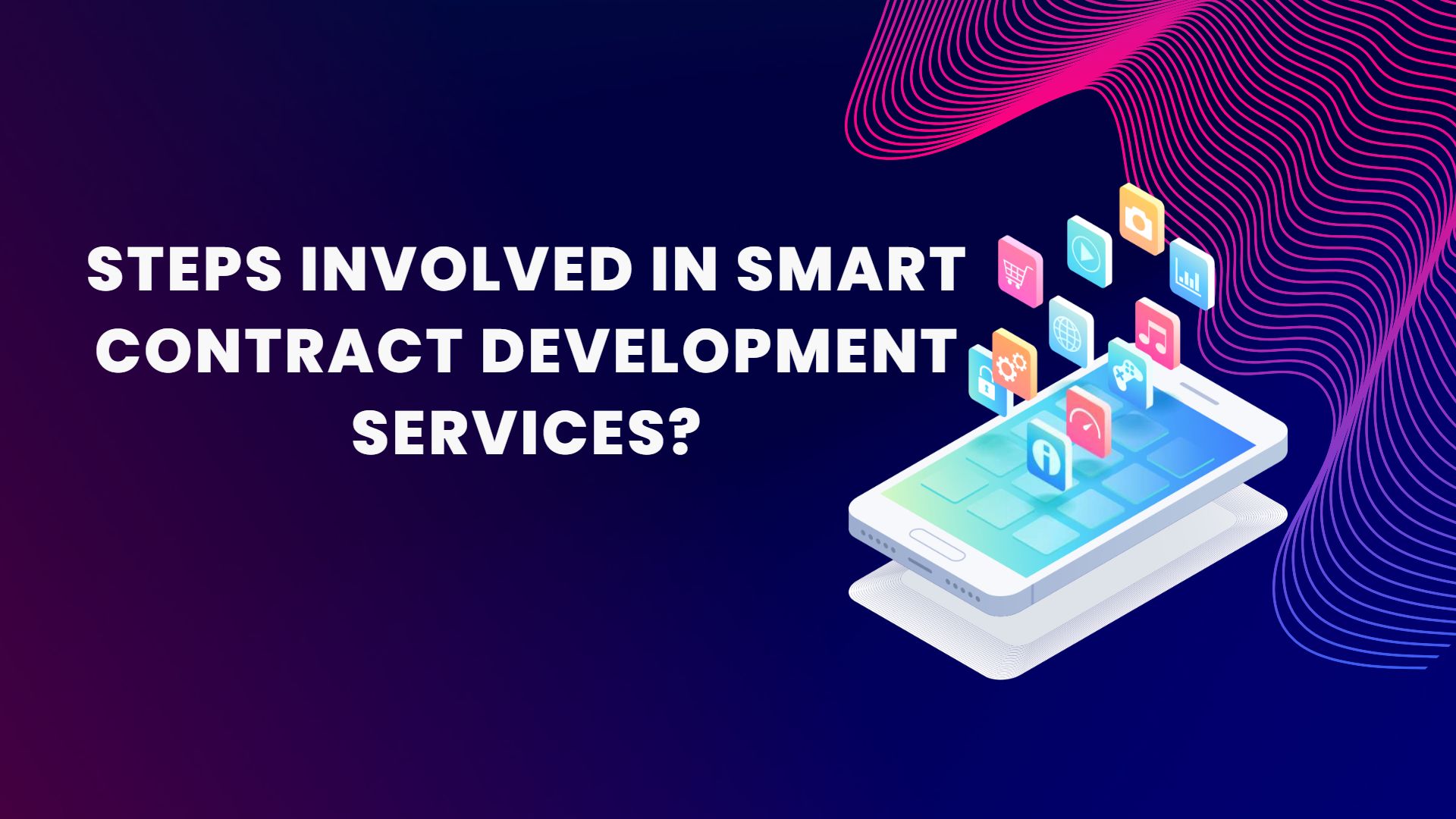 What Are the Steps Involved in Smart Contract Development Services