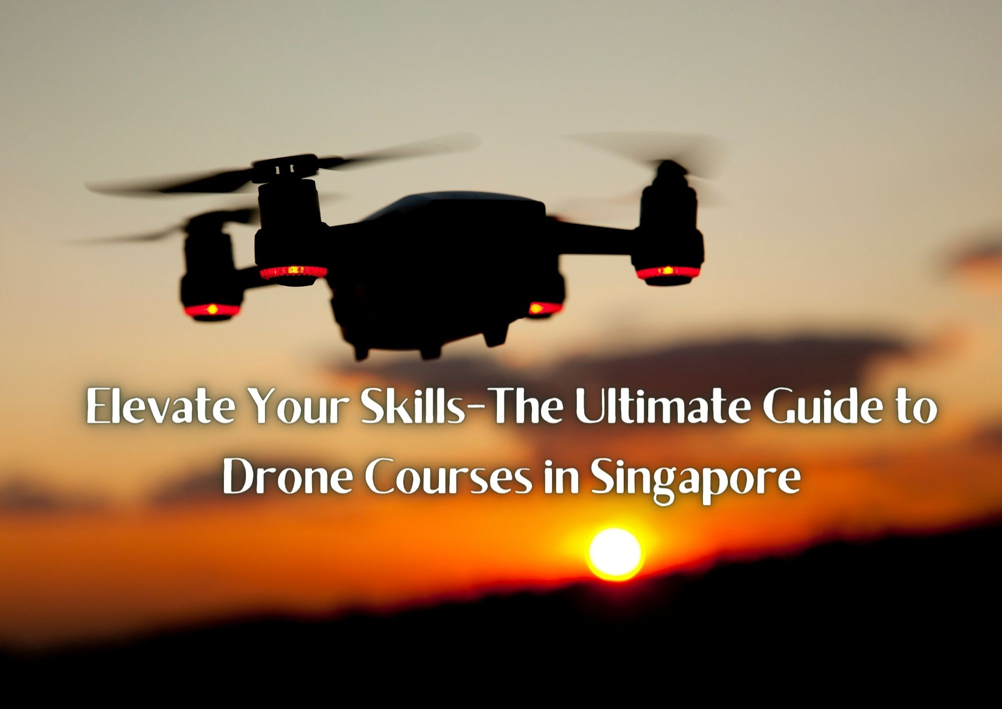Elevate Your Skills-The Ultimate Guide to Drone Courses in Singapore