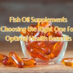 Fish Oil Supplements-Choosing the Right One for Optimal Health Benefits