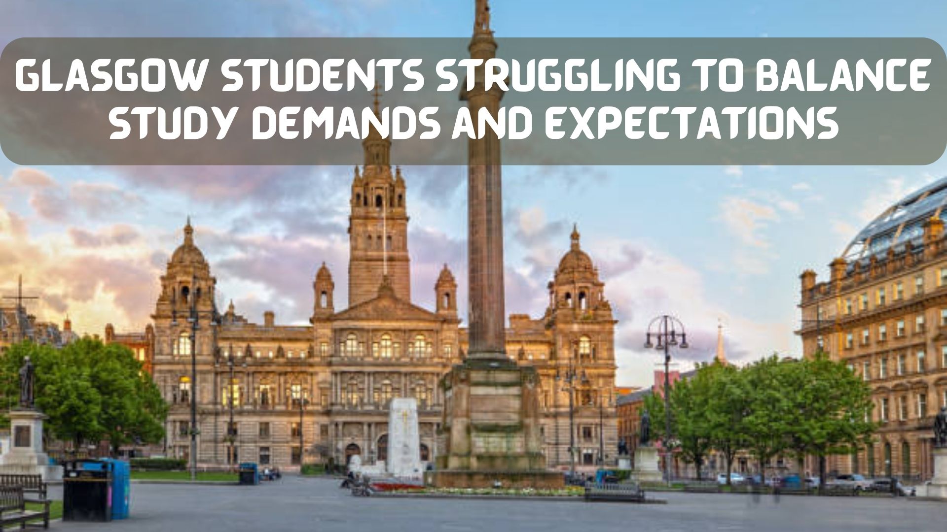 Glasgow Students Struggling to Balance Study Demands and Expectations