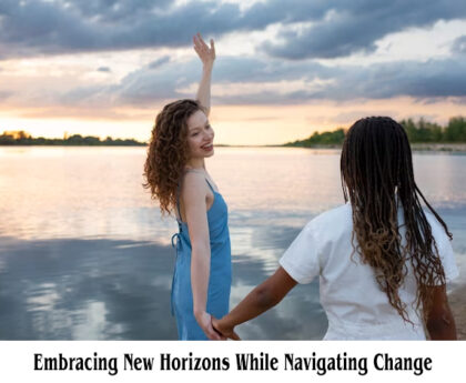 Embracing New Horizons While Navigating Change
