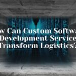 How Can Custom Software Development Service Transform Logistics?