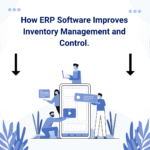 How ERP Software Improves Inventory Management and Control