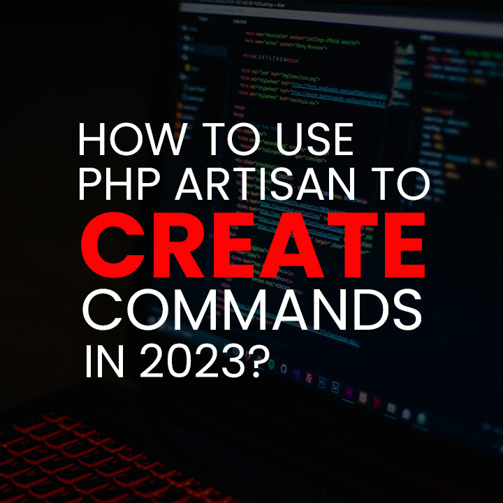 How to Use PHP Artisan to Create Commands in 2023?