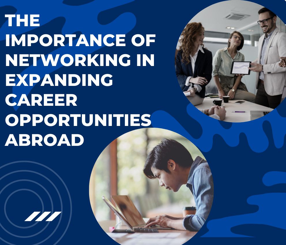 The Importance of Networking in Expanding Career Opportunities Abroad