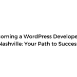 Becoming a WordPress Developer in Nashville Your Path to Success