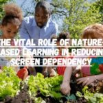 The Vital Role of Nature-Based Learning in Reducing Screen Dependency