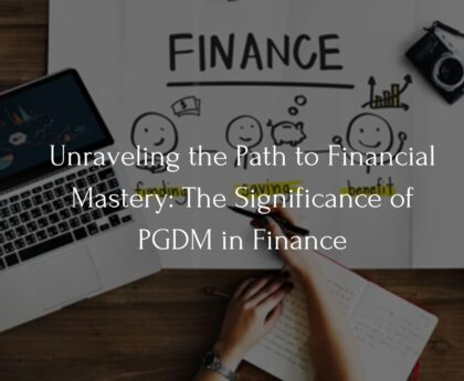 Unraveling the Path to Financial Mastery The Significance of PGDM in Finance