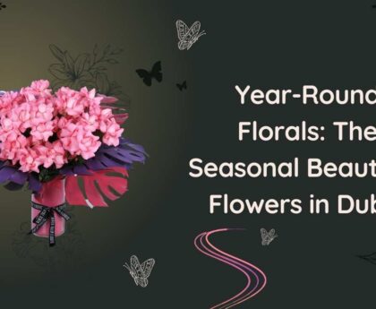 Year-Round Florals The Seasonal Beauty of Flowers in Dubai